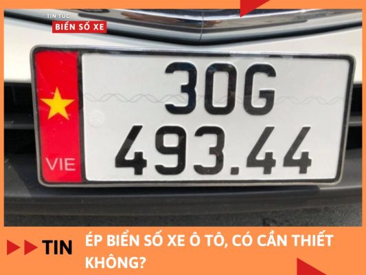 Ép biển số xe ô tô, có cần thiết không?