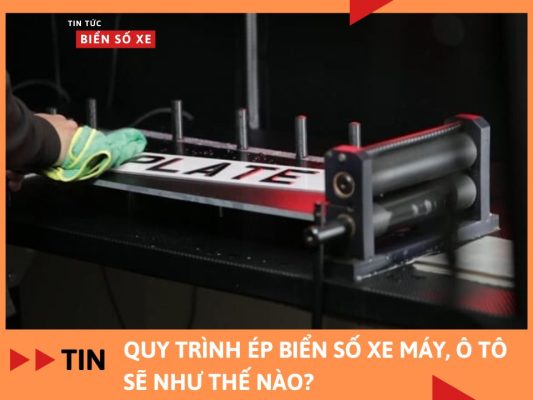 Quy trình ép biển số xe máy, ô tô sẽ như thế nào?